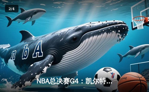 NBA总决赛G4：凯尔特人107-97逆转勇士，塔图姆26+13+6创造历史 - 2